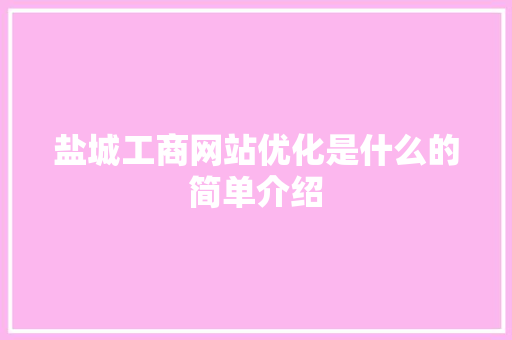 盐城工商网站优化是什么的简单介绍 盐城工商网站优化是什么的简单介绍 百度SEO
