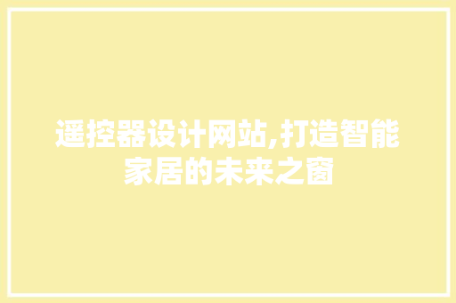 遥控器设计网站,打造智能家居的未来之窗