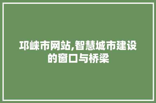 邛崃市网站,智慧城市建设的窗口与桥梁 邛崃市网站,智慧城市建设的窗口与桥梁 百度SEO