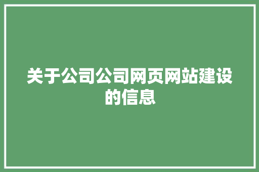 关于公司公司网页网站建设的信息 关于公司公司网页网站建设的信息 网站建设公司