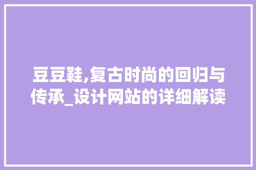 豆豆鞋,复古时尚的回归与传承_设计网站的详细解读 豆豆鞋,复古时尚的回归与传承_设计网站的详细解读 SEO关键词