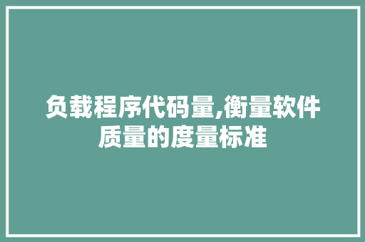 负载程序代码量,衡量软件质量的度量标准 负载程序代码量,衡量软件质量的度量标准 必应SEO