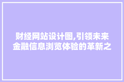 财经网站设计图,引领未来金融信息浏览体验的革新之作 财经网站设计图,引领未来金融信息浏览体验的革新之作 必应SEO