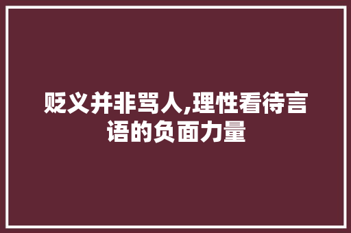 贬义并非骂人,理性看待言语的负面力量 贬义并非骂人,理性看待言语的负面力量 必应SEO