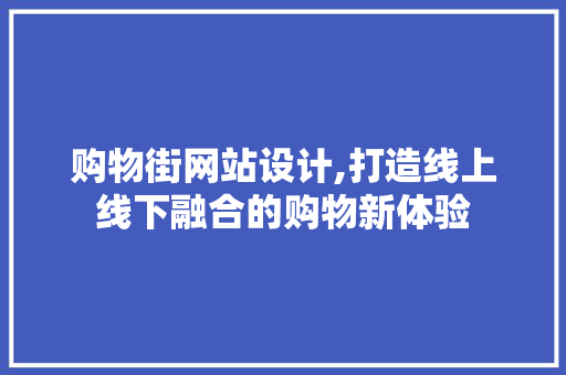 购物街网站设计,打造线上线下融合的购物新体验 购物街网站设计,打造线上线下融合的购物新体验 SEO关键词