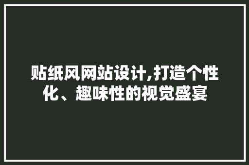 贴纸风网站设计,打造个性化、趣味性的视觉盛宴 贴纸风网站设计,打造个性化、趣味性的视觉盛宴 神马SEO