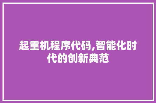 起重机程序代码,智能化时代的创新典范 起重机程序代码,智能化时代的创新典范 百度SEO