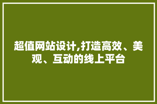 超值网站设计,打造高效、美观、互动的线上平台 超值网站设计,打造高效、美观、互动的线上平台 搜狗SEO
