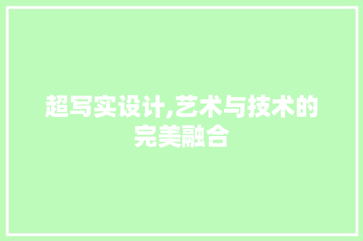 超写实设计,艺术与技术的完美融合 超写实设计,艺术与技术的完美融合 网站建设公司
