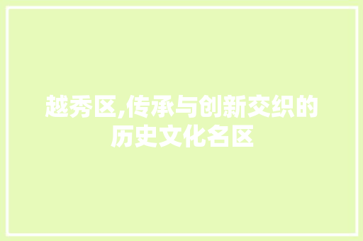 越秀区,传承与创新交织的历史文化名区 越秀区,传承与创新交织的历史文化名区 必应SEO