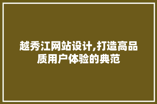 越秀江网站设计,打造高品质用户体验的典范 越秀江网站设计,打造高品质用户体验的典范 搜狗SEO