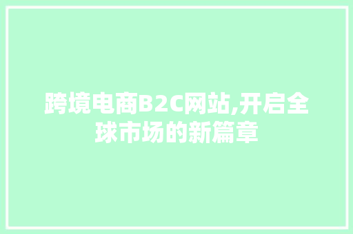 跨境电商B2C网站,开启全球市场的新篇章 跨境电商B2C网站,开启全球市场的新篇章 网站建设公司