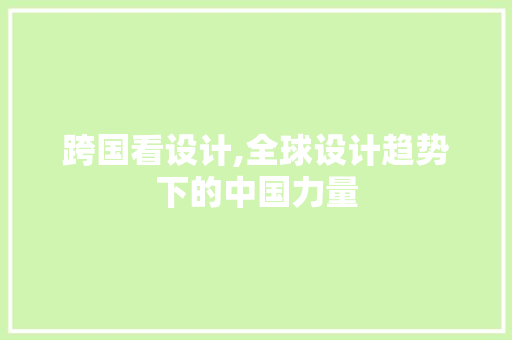 跨国看设计,全球设计趋势下的中国力量 跨国看设计,全球设计趋势下的中国力量 搜狗SEO