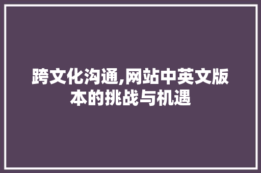 跨文化沟通,网站中英文版本的挑战与机遇 跨文化沟通,网站中英文版本的挑战与机遇 SEO关键词