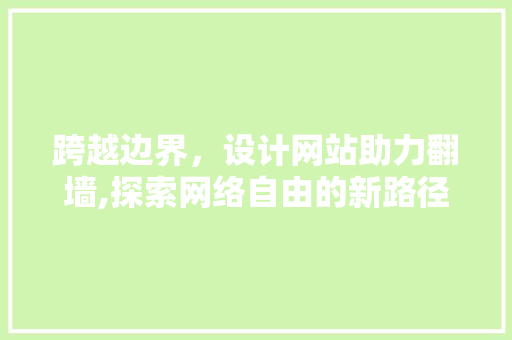跨越边界，设计网站助力翻墙,探索网络自由的新路径 跨越边界，设计网站助力翻墙,探索网络自由的新路径 必应SEO