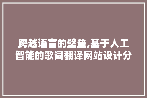 跨越语言的壁垒,基于人工智能的歌词翻译网站设计分析 跨越语言的壁垒,基于人工智能的歌词翻译网站设计分析 搜狗SEO