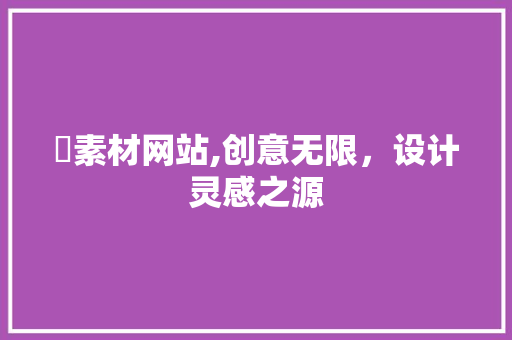 跩素材网站,创意无限，设计灵感之源 跩素材网站,创意无限，设计灵感之源 百度SEO