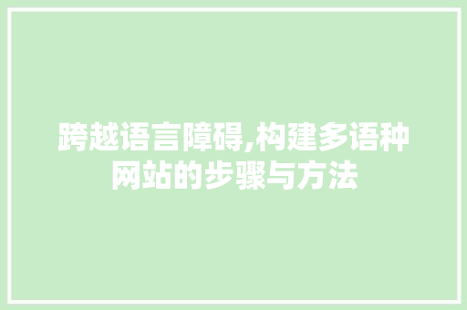 跨越语言障碍,构建多语种网站的步骤与方法 跨越语言障碍,构建多语种网站的步骤与方法 搜狗SEO