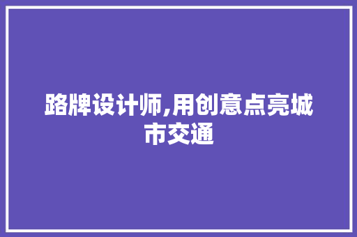 路牌设计师,用创意点亮城市交通 路牌设计师,用创意点亮城市交通 必应SEO