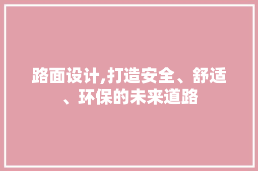 路面设计,打造安全、舒适、环保的未来道路