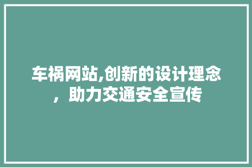 车祸网站,创新的设计理念，助力交通安全宣传 车祸网站,创新的设计理念，助力交通安全宣传 SEO关键词