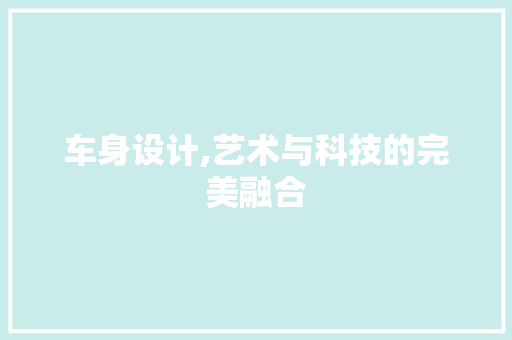 车身设计,艺术与科技的完美融合 车身设计,艺术与科技的完美融合 网站建设公司