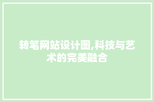 转笔网站设计图,科技与艺术的完美融合 转笔网站设计图,科技与艺术的完美融合 百度SEO