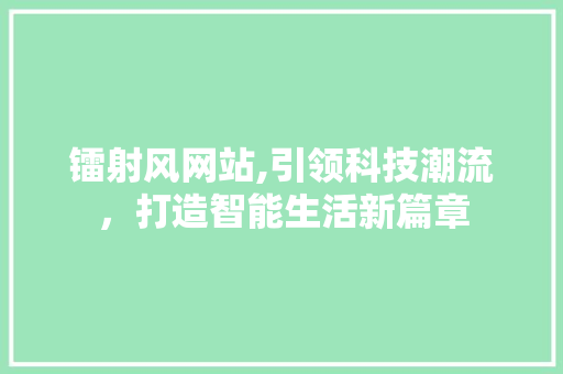镭射风网站,引领科技潮流，打造智能生活新篇章 镭射风网站,引领科技潮流，打造智能生活新篇章 SEO关键词