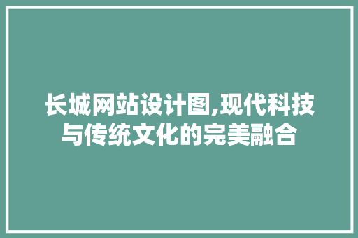 长城网站设计图,现代科技与传统文化的完美融合 长城网站设计图,现代科技与传统文化的完美融合 神马SEO