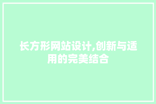 长方形网站设计,创新与适用的完美结合