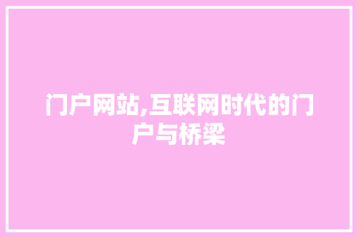 门户网站,互联网时代的门户与桥梁 SEO关键词 门户网站,互联网时代的门户与桥梁 门户网站,互联网时代的门户与桥梁 SEO关键词