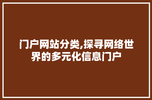 门户网站分类,探寻网络世界的多元化信息门户 门户网站分类,探寻网络世界的多元化信息门户 百度SEO