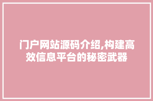 门户网站源码介绍,构建高效信息平台的秘密武器 门户网站源码介绍,构建高效信息平台的秘密武器 神马SEO