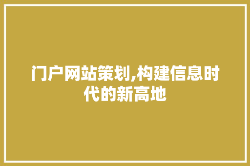 门户网站策划,构建信息时代的新高地 神马SEO 门户网站策划,构建信息时代的新高地 门户网站策划,构建信息时代的新高地 神马SEO