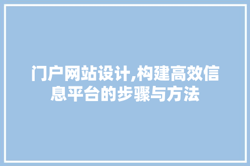 门户网站设计,构建高效信息平台的步骤与方法 门户网站设计,构建高效信息平台的步骤与方法 网站建设公司