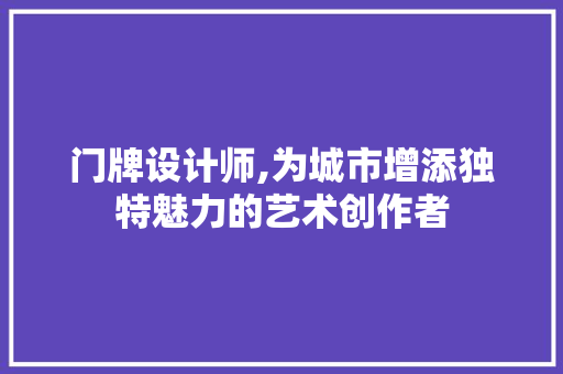 门牌设计师,为城市增添独特魅力的艺术创作者 门牌设计师,为城市增添独特魅力的艺术创作者 SEO关键词