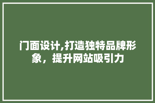 门面设计,打造独特品牌形象，提升网站吸引力