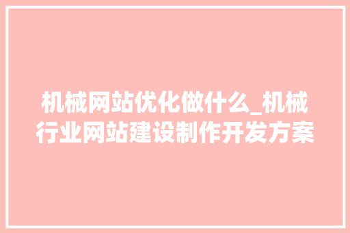 机械网站优化做什么_机械行业网站建设制作开发方案。 百度SEO 机械网站优化做什么_机械行业网站建设制作开发方案。 机械网站优化做什么_机械行业网站建设制作开发方案。 百度SEO