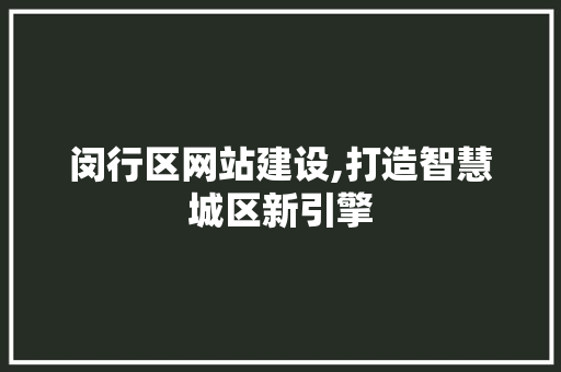 闵行区网站建设,打造智慧城区新引擎