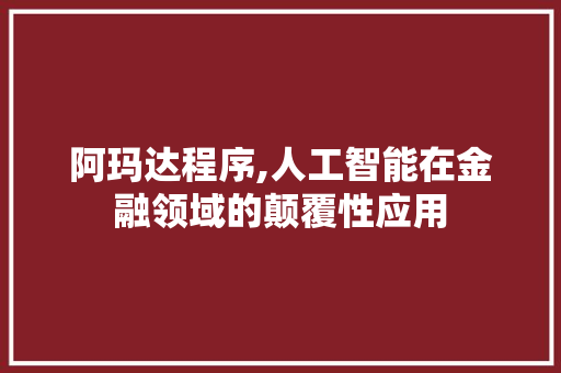 阿玛达程序,人工智能在金融领域的颠覆性应用 阿玛达程序,人工智能在金融领域的颠覆性应用 SEO关键词