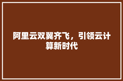 阿里云双翼齐飞，引领云计算新时代