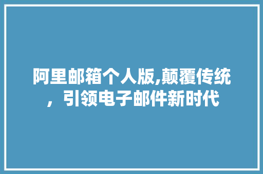 阿里邮箱个人版,颠覆传统，引领电子邮件新时代 阿里邮箱个人版,颠覆传统，引领电子邮件新时代 搜狗SEO