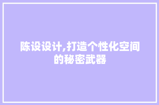 陈设设计,打造个性化空间的秘密武器 陈设设计,打造个性化空间的秘密武器 百度SEO