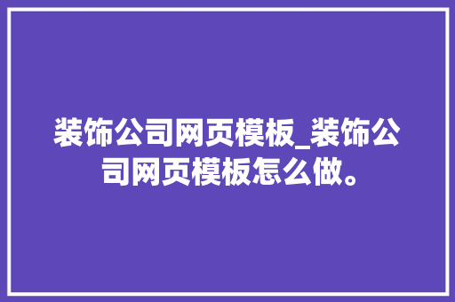 装饰公司网页模板_装饰公司网页模板怎么做。 装饰公司网页模板_装饰公司网页模板怎么做。 网站建设公司
