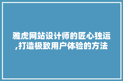 雅虎网站设计师的匠心独运,打造极致用户体验的方法 雅虎网站设计师的匠心独运,打造极致用户体验的方法 百度SEO