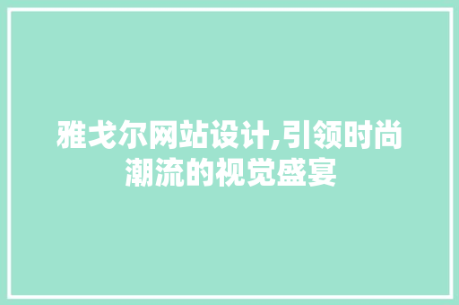 雅戈尔网站设计,引领时尚潮流的视觉盛宴 雅戈尔网站设计,引领时尚潮流的视觉盛宴 搜狗SEO