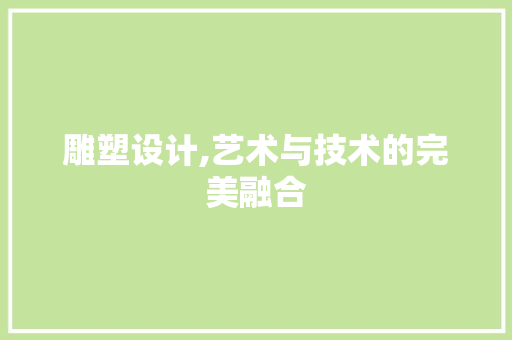 雕塑设计,艺术与技术的完美融合