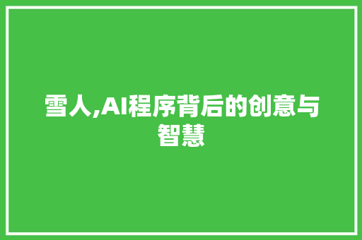 雪人,AI程序背后的创意与智慧 雪人,AI程序背后的创意与智慧 百度SEO
