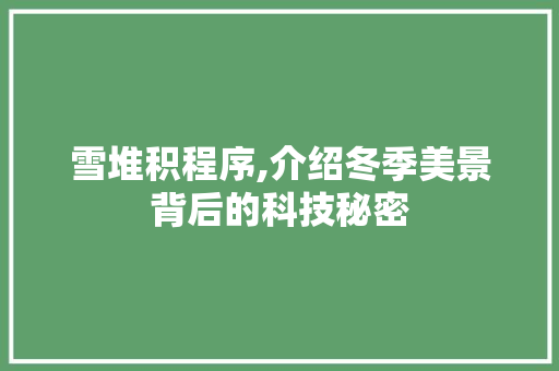 雪堆积程序,介绍冬季美景背后的科技秘密 雪堆积程序,介绍冬季美景背后的科技秘密 网站建设公司