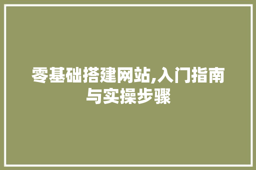 零基础搭建网站,入门指南与实操步骤 零基础搭建网站,入门指南与实操步骤 必应SEO
